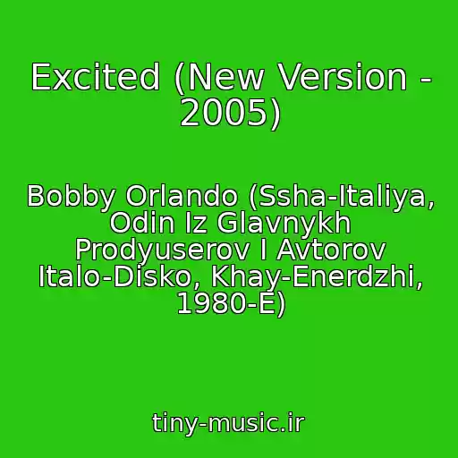 کاور آهنگ Excited (New Version - 2005) از Bobby Orlando (Ssha-Italiya, Odin Iz Glavnykh Prodyuserov I Avtorov Italo-Disko, Khay-Enerdzhi, 1980-E)