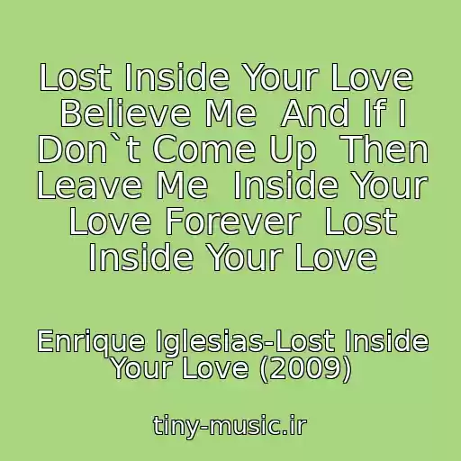 کاور آهنگ Lost Inside Your Love  Believe Me  And If I Don`t Come Up  Then Leave Me  Inside Your Love Forever  Lost Inside Your Love از Enrique Iglesias-Lost Inside Your Love (2009)
