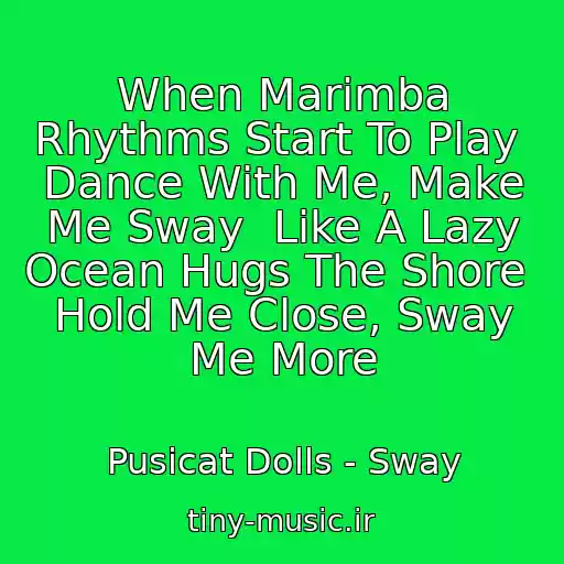 کاور آهنگ When Marimba Rhythms Start To Play  Dance With Me, Make Me Sway  Like A Lazy Ocean Hugs The Shore  Hold Me Close, Sway Me More از Pusicat Dolls - Sway