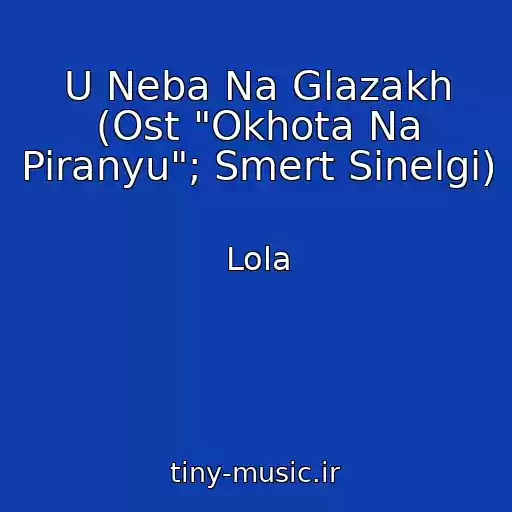 کاور آهنگ U Neba Na Glazakh (Ost "Okhota Na Piranyu"; Smert Sinelgi) از Lola
