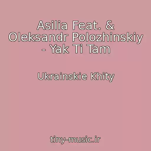 کاور آهنگ Asilia Feat. & Oleksandr Polozhinskiy - Yak Ti Tam از Ukrainskie Khity