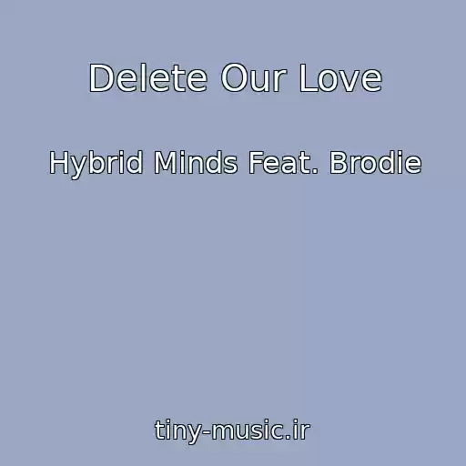 کاور آهنگ Delete Our Love از Hybrid Minds Feat. Brodie