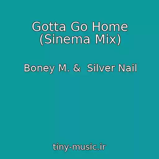 کاور آهنگ Gotta Go Home (Sinema Mix) از Boney M. &  Silver Nail