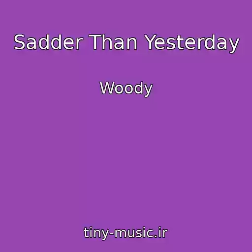 کاور آهنگ Sadder Than Yesterday از Woody