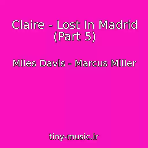 کاور آهنگ Claire - Lost In Madrid (Part 5) از Miles Davis - Marcus Miller