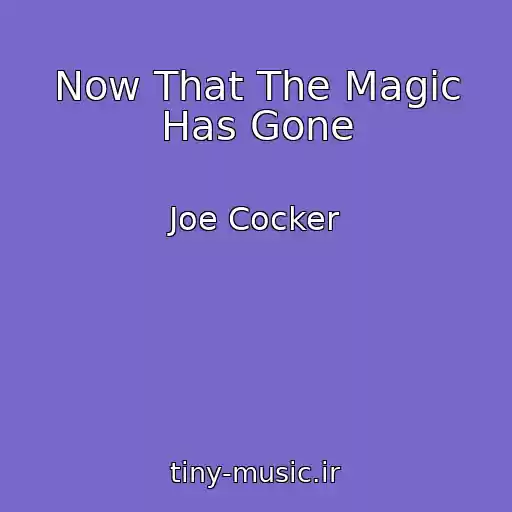 کاور آهنگ Now That The Magic Has Gone از Joe Cocker