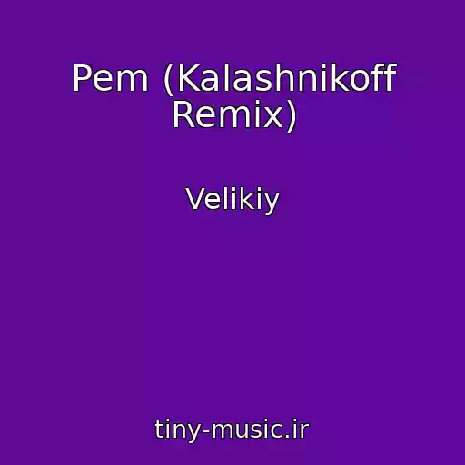 کاور آهنگ Pem (Kalashnikoff Remix) از Velikiy