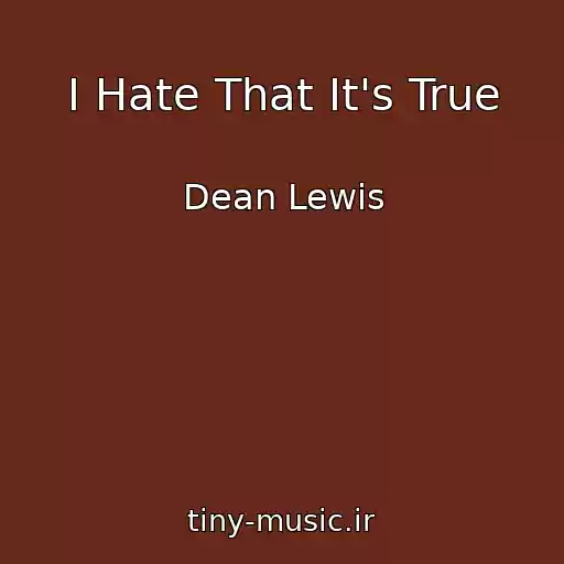 کاور آهنگ I Hate That It's True از Dean Lewis