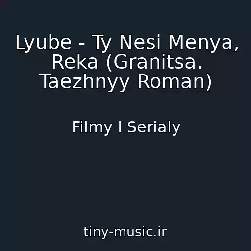 کاور آهنگ Lyube - Ty Nesi Menya, Reka (Granitsa. Taezhnyy Roman) از Filmy I Serialy