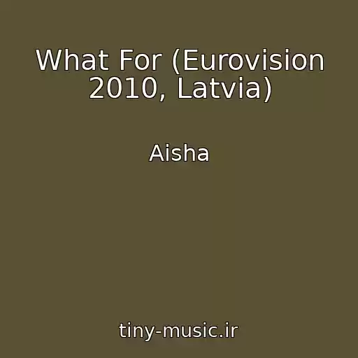 کاور آهنگ What For (Eurovision 2010, Latvia) از Aisha