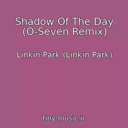 کاور آهنگ Shadow Of The Day (O-Seven Remix) از Linkin Park (Linkin Park)