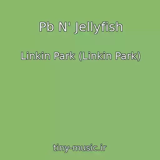 کاور آهنگ Pb N' Jellyfish از Linkin Park (Linkin Park)