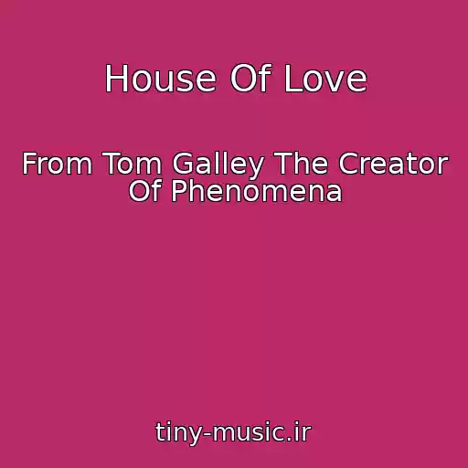 کاور آهنگ House Of Love از From Tom Galley The Creator Of Phenomena