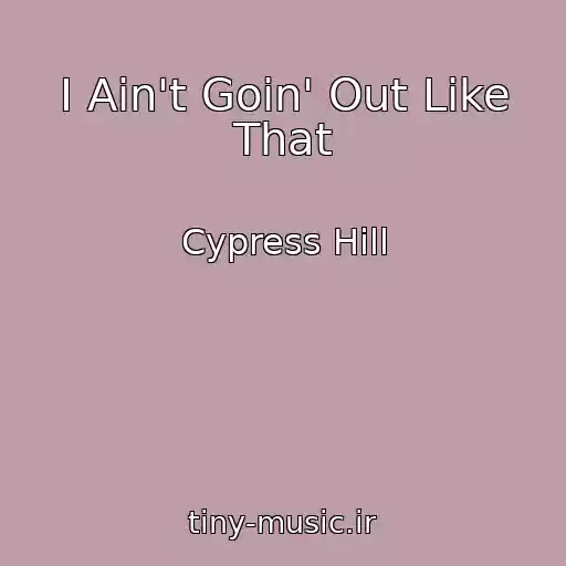 کاور آهنگ I Ain't Goin' Out Like That از Cypress Hill