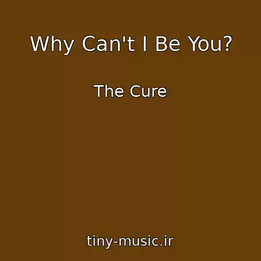 کاور آهنگ Why Can't I Be You? از The Cure