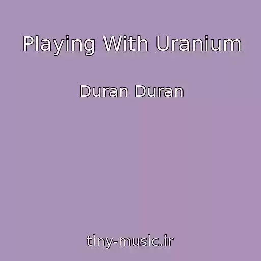 کاور آهنگ Playing With Uranium از Duran Duran