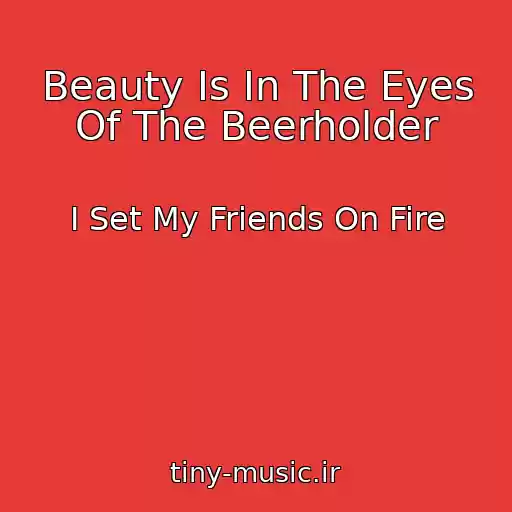 کاور آهنگ Beauty Is In The Eyes Of The Beerholder از I Set My Friends On Fire