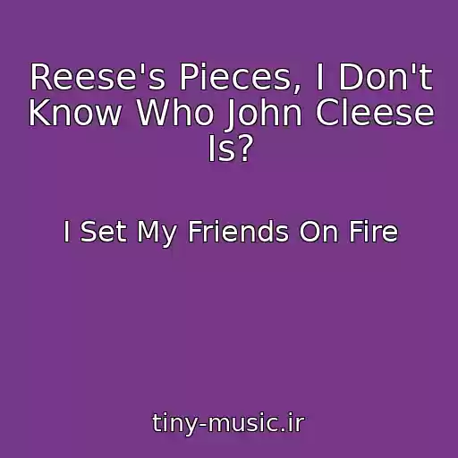 کاور آهنگ Reese's Pieces, I Don't Know Who John Cleese Is? از I Set My Friends On Fire