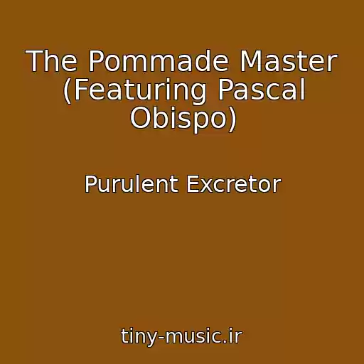 کاور آهنگ The Pommade Master (Featuring Pascal Obispo) از Purulent Excretor