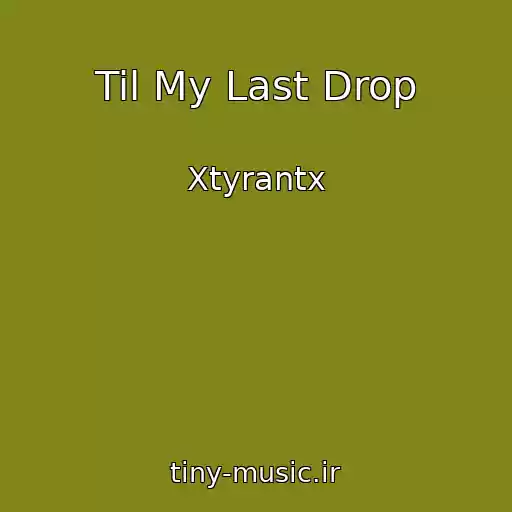 کاور آهنگ Til My Last Drop از Xtyrantx