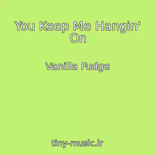 کاور آهنگ You Keep Me Hangin' On از Vanilla Fudge