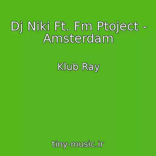 کاور آهنگ Dj Niki Ft. Fm Ptoject - Amsterdam از Klub Ray