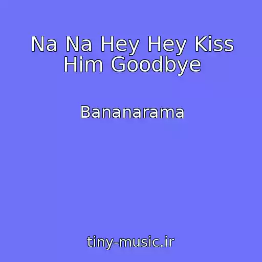 کاور آهنگ Na Na Hey Hey Kiss Him Goodbye از Bananarama