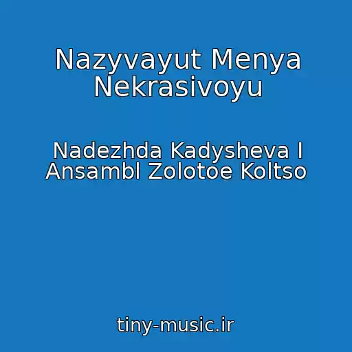 کاور آهنگ Nazyvayut Menya Nekrasivoyu از Nadezhda Kadysheva I Ansambl Zolotoe Koltso