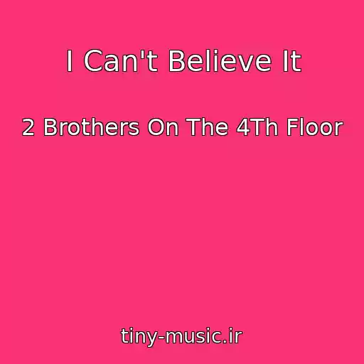 کاور آهنگ I Can't Believe It از 2 Brothers On The 4Th Floor