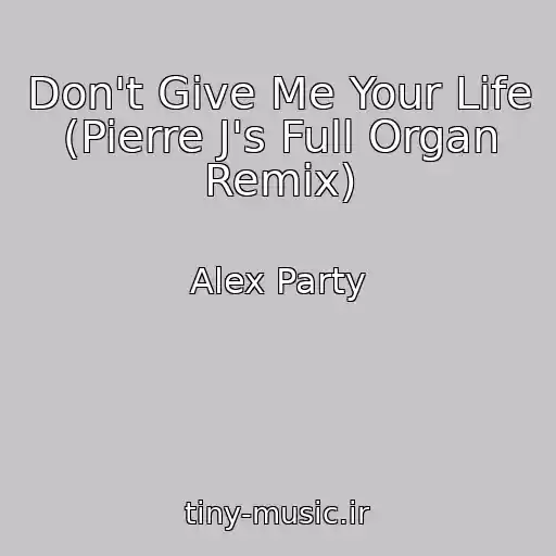 کاور آهنگ Don't Give Me Your Life (Pierre J's Full Organ Remix) از Alex Party