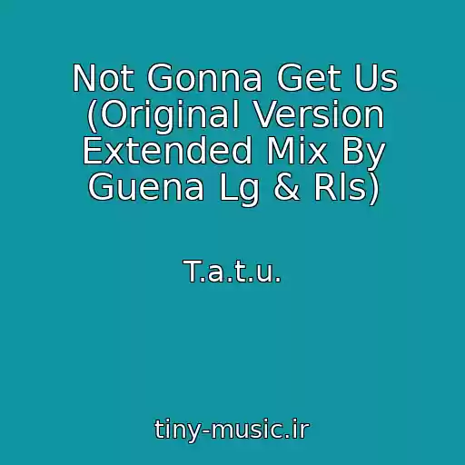 کاور آهنگ Not Gonna Get Us (Original Version Extended Mix By Guena Lg & Rls) از T.a.t.u.