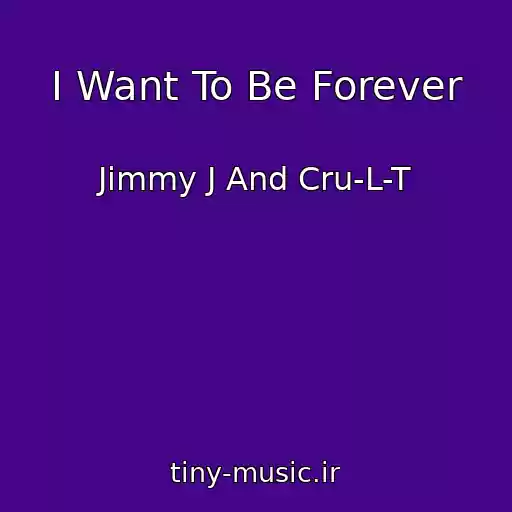 کاور آهنگ I Want To Be Forever از Jimmy J And Cru-L-T