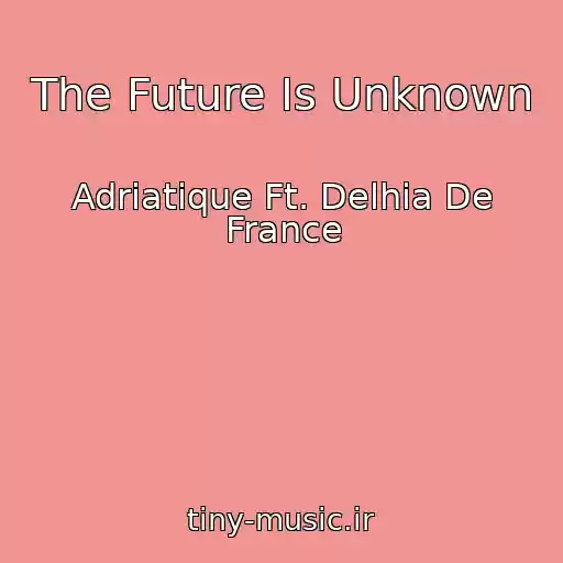 کاور آهنگ The Future Is Unknown از Adriatique Ft. Delhia De France