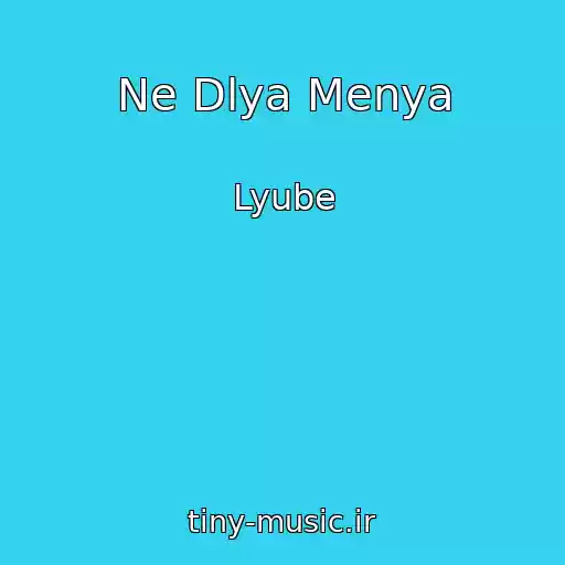 کاور آهنگ Ne Dlya Menya از Lyube