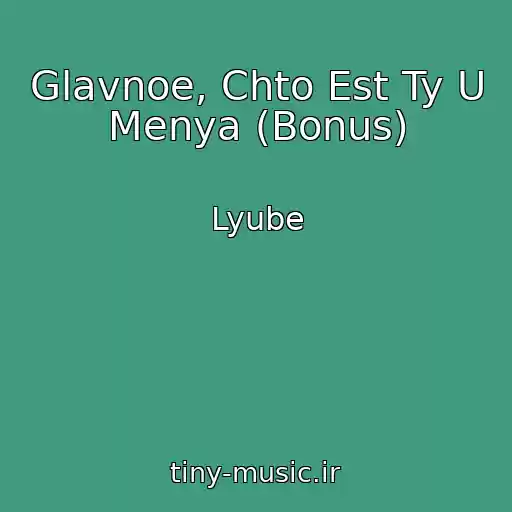 کاور آهنگ Glavnoe, Chto Est Ty U Menya (Bonus) از Lyube