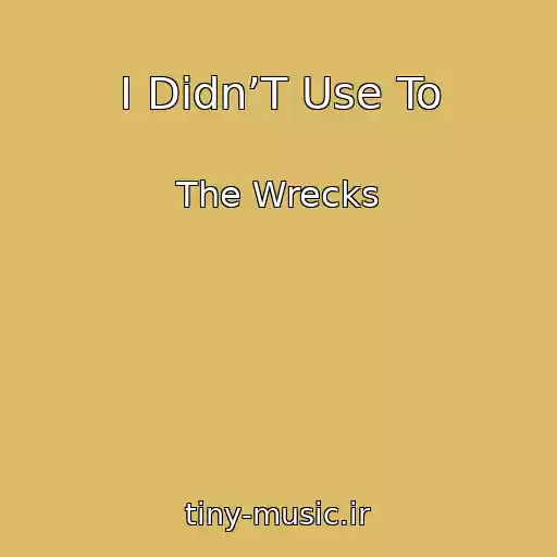 کاور آهنگ I Didn’T Use To از The Wrecks