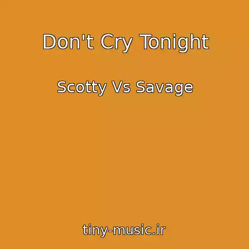کاور آهنگ Don't Cry Tonight از Scotty Vs Savage