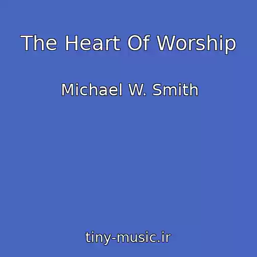 کاور آهنگ The Heart Of Worship از Michael W. Smith