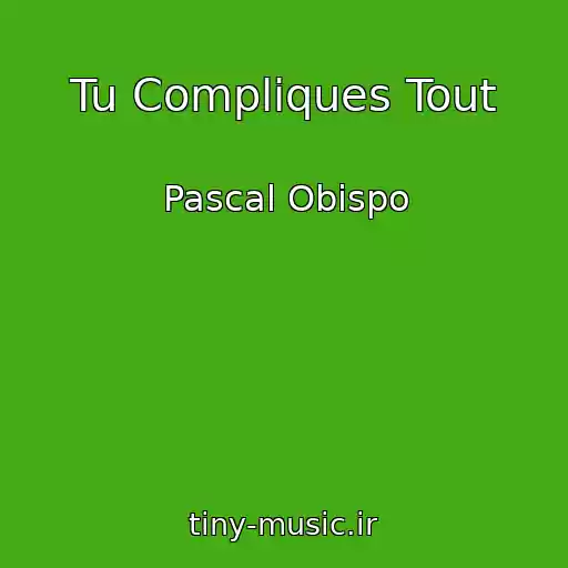 کاور آهنگ Tu Compliques Tout از Pascal Obispo