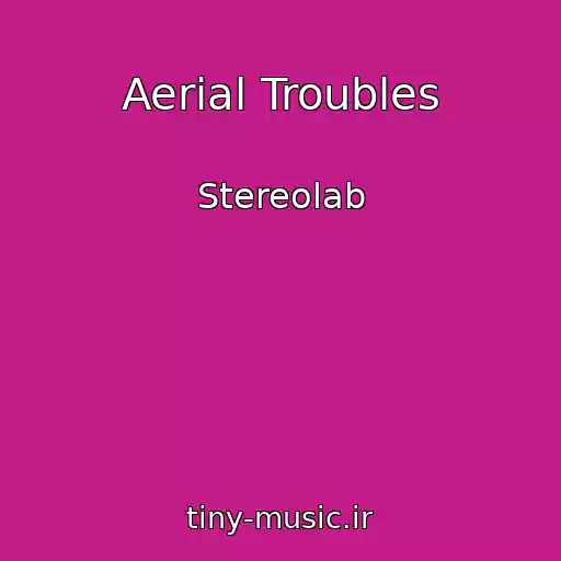 کاور آهنگ Aerial Troubles از Stereolab