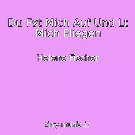 کاور آهنگ Du Fst Mich Auf Und Lt Mich Fliegen از Helene Fischer