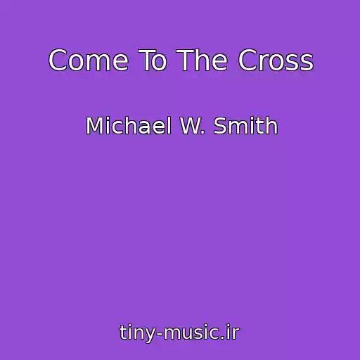 کاور آهنگ Come To The Cross از Michael W. Smith
