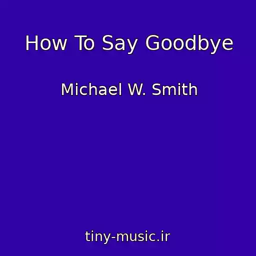 کاور آهنگ How To Say Goodbye از Michael W. Smith