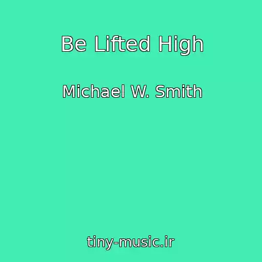 کاور آهنگ Be Lifted High از Michael W. Smith