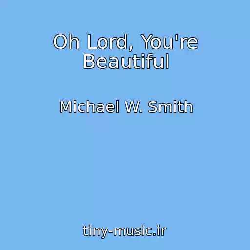 کاور آهنگ Oh Lord, You're Beautiful از Michael W. Smith