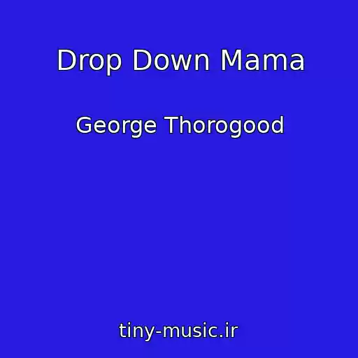 کاور آهنگ Drop Down Mama از George Thorogood