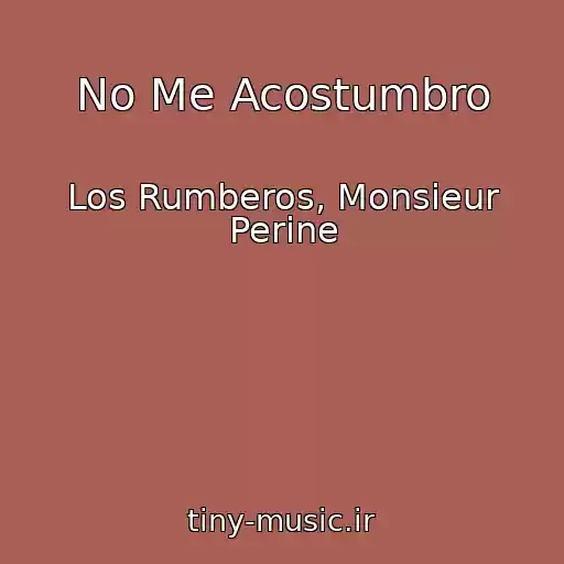 کاور آهنگ No Me Acostumbro از Los Rumberos, Monsieur Perine
