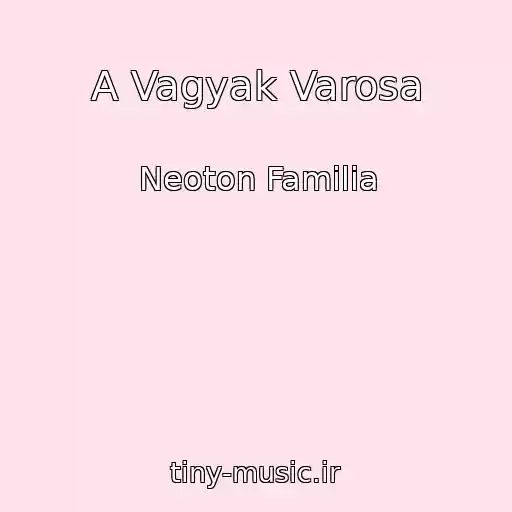 کاور آهنگ A Vagyak Varosa از Neoton Familia