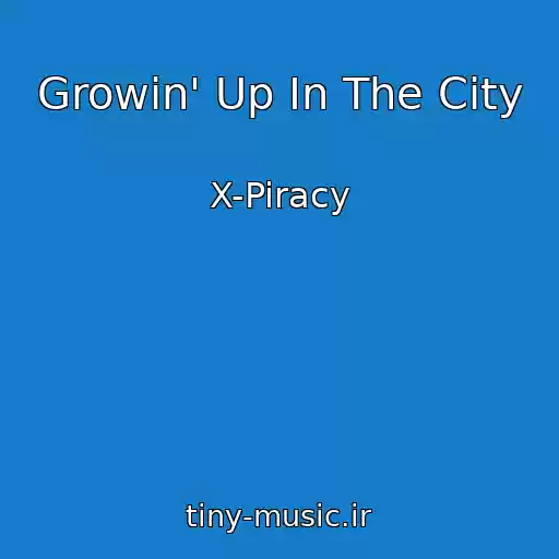کاور آهنگ Growin' Up In The City از X-Piracy