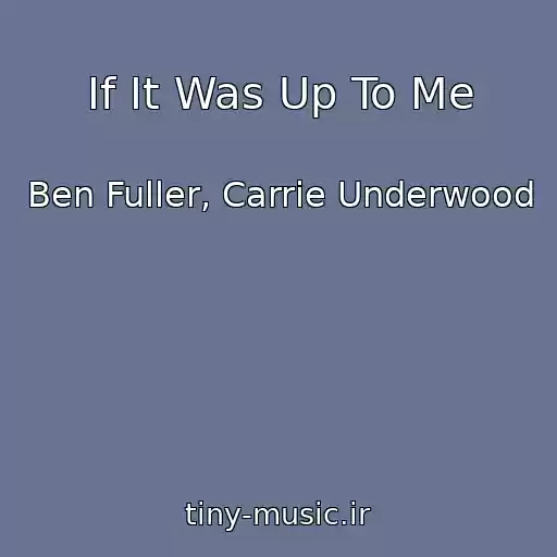 کاور آهنگ If It Was Up To Me از Ben Fuller, Carrie Underwood